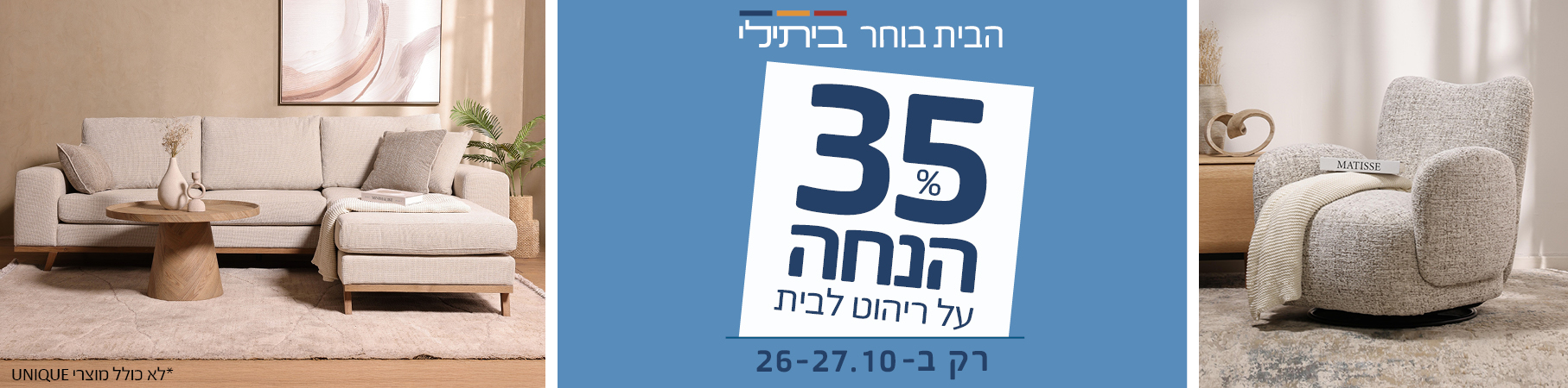 35% הנחה על ריהוט לבית, לא כולל מוצרי UNIQUE