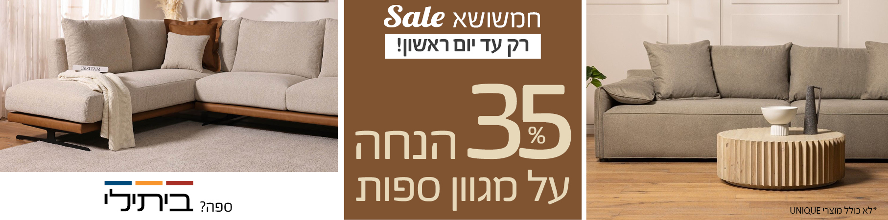 ריהוט לבית חמשושא SALE רק עד יום ראשון! 35% על מגוון ספות, לא כולל מוצרי UNIQUE