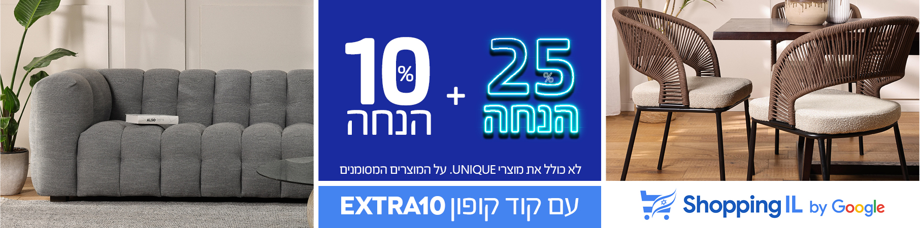 ריהוט לבית SHOPPING IL 25% הנחה+10% הנחה על ריוהט לבית, עם קוד קופון EXTRA10, לא כולל את מוצרי UNIQUE, על המוצרים המסומנים
