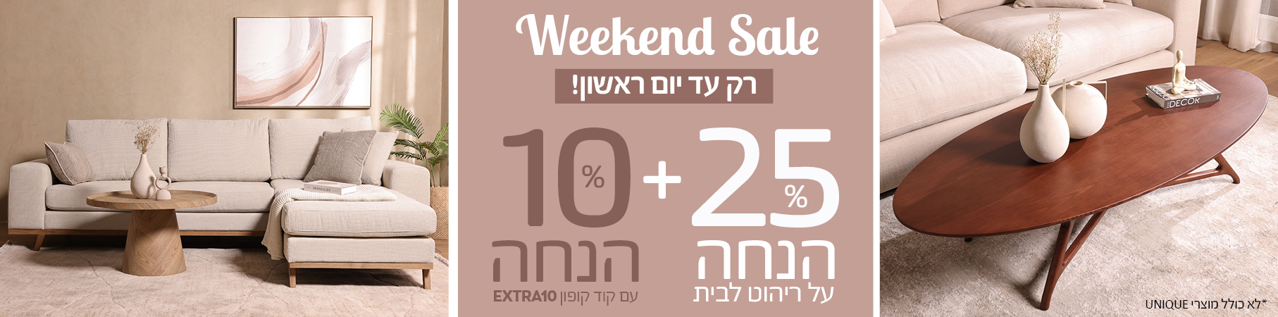 25% הנחה על ריהוט לבית, לא כולל מוצרי UNIQUE +10% הנחה עם קוד קופון EXTRA10