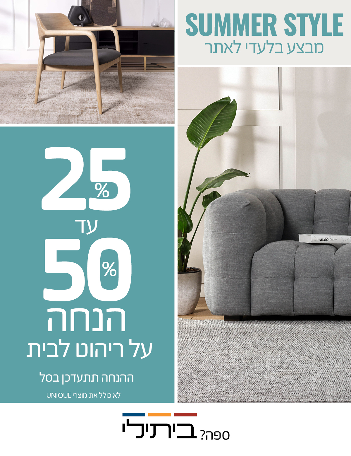 SUMMER STYLE 25%-50% הנחה על ריהוט לבית, ההנחה תתעדכן בסל, לא כולל את מוצרי UNIQUE