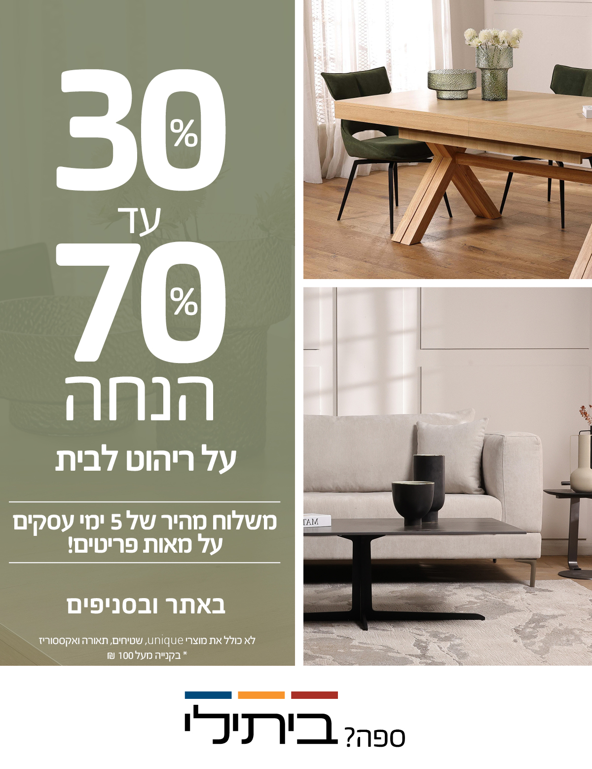  30%-70% הנחה! משלוח מהיר של 5 ימי עסקים על מאות פריטים באתר ובסניפים! לא כולל את מוצרי UNIQUE, שטיחים, תאורה ואקססוריז