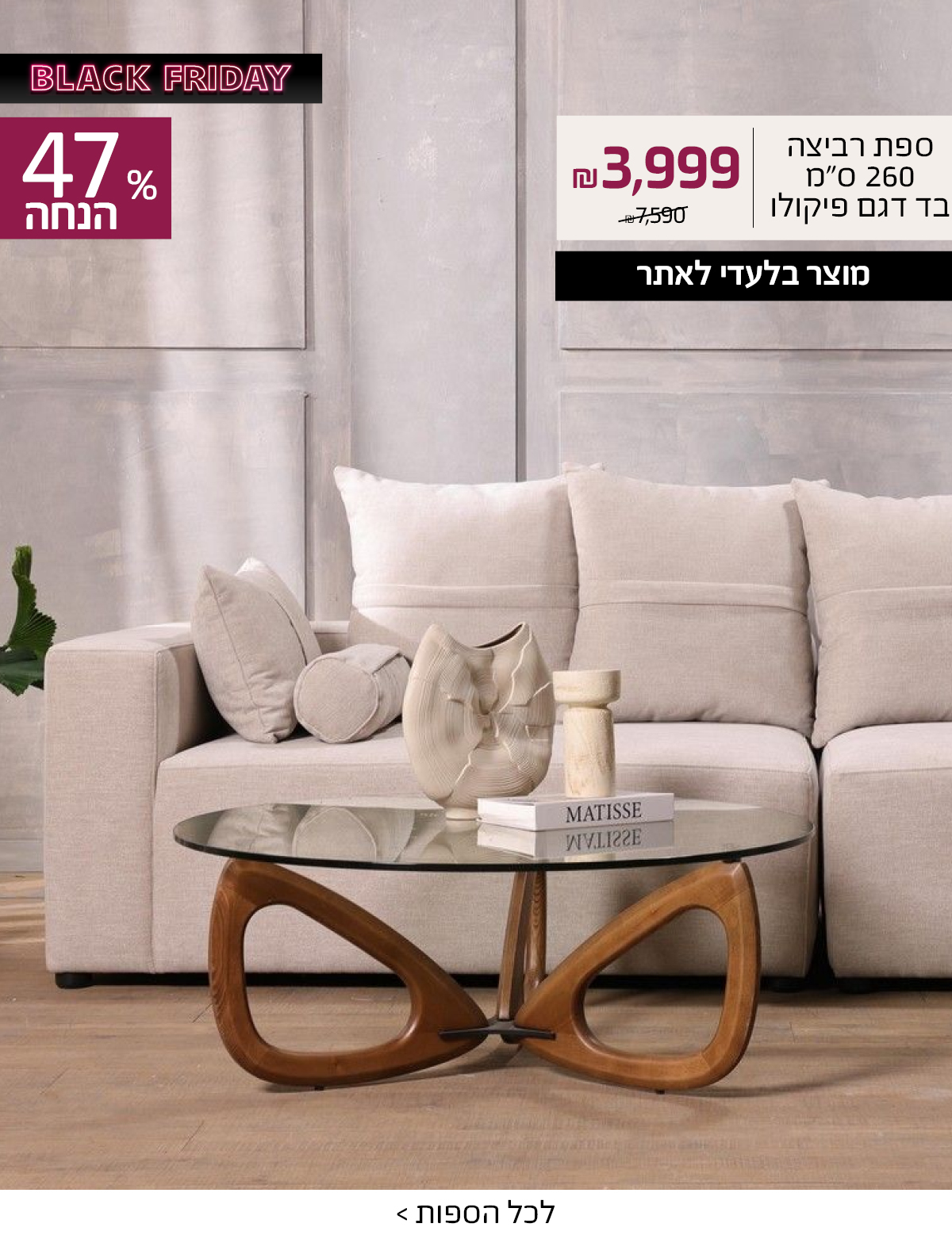 BLACK FRIDAY ספת רביצה 260 ס"מ בד דגם פיקולו 3999 ש"ח במקום 7590, מוצר בלעדי לאתר, 47% הנחה, לכל הספות>