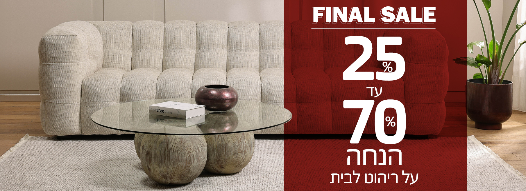 FINAL SALE 25%-70% הנחה על ריהוט לבית