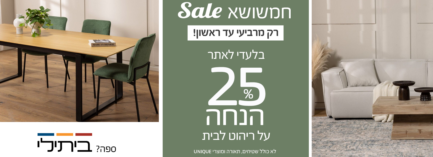 הסייל הכי אביבי עד 50% הנחה על עודפים ותצוגות, ללא מע"מ על ריהוט לבית לא כולל את מוצרי UNIQUE15.25%