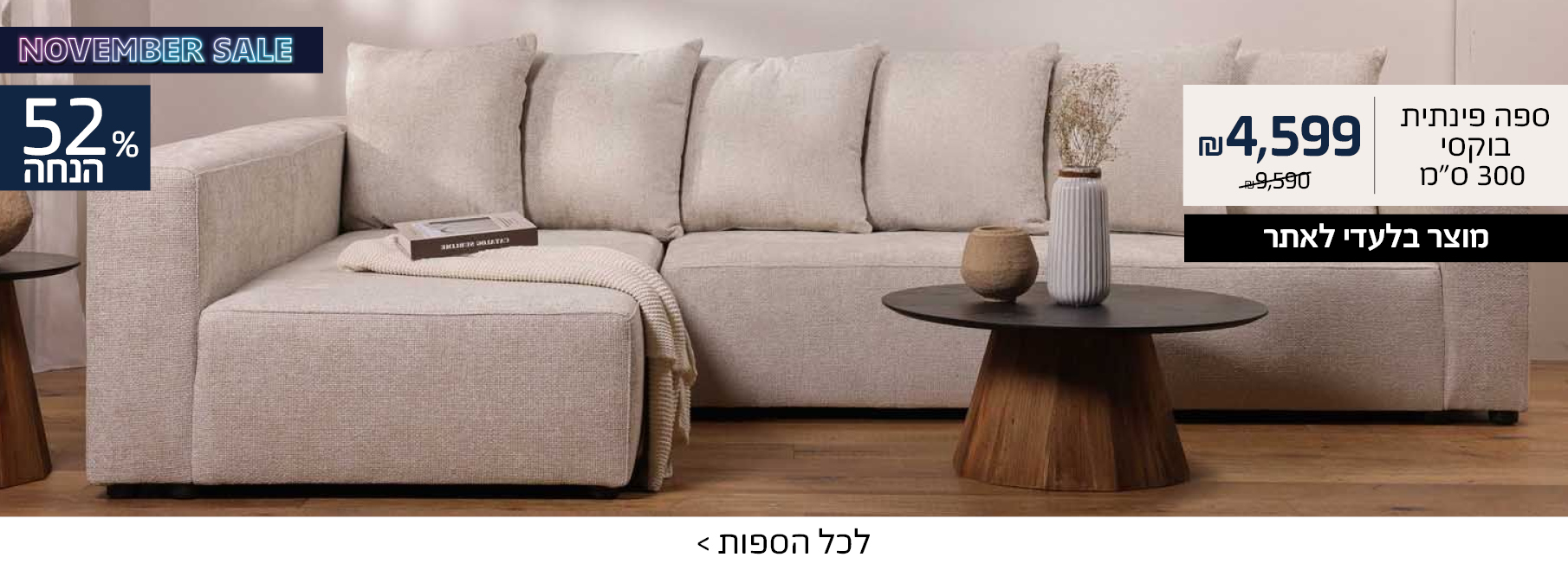 NOVEMBER SALE ספה פינתית בוקסי 300 ס"מ במקום 9590 ש"ח רק 4599 ש"ח, מוצר בלעדי לאתר, 52% הנחה
