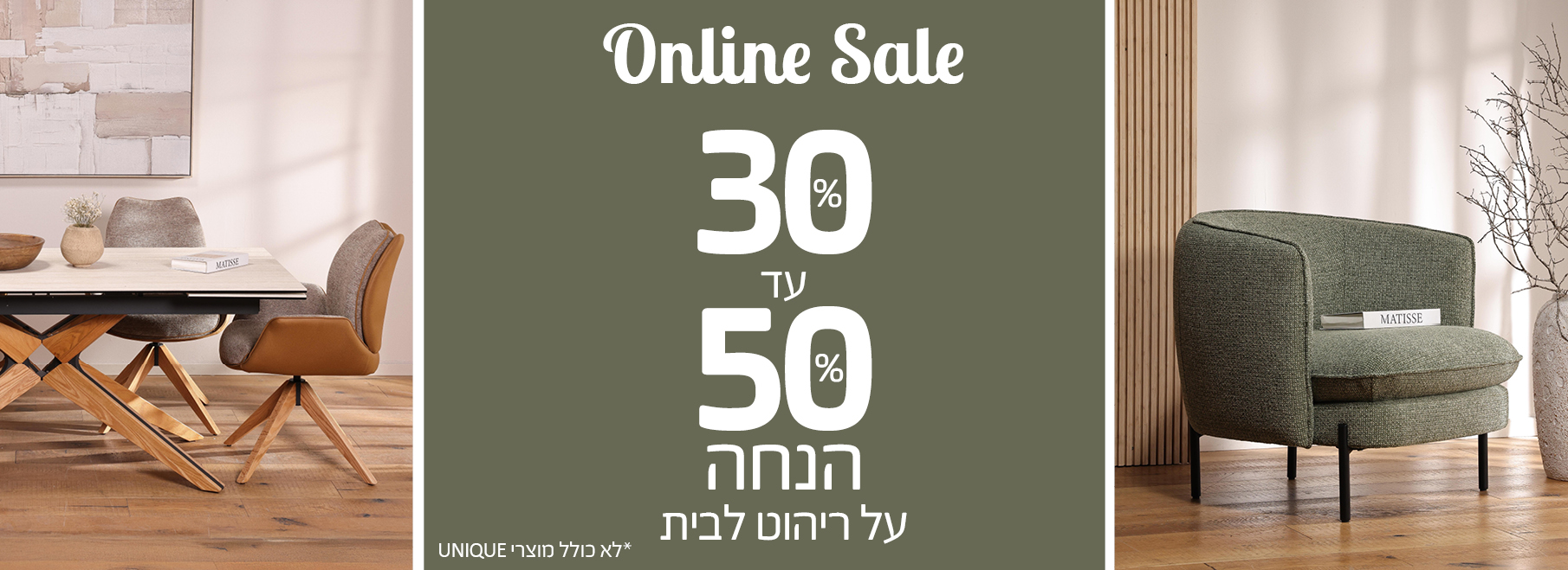 Online Sale 30-50 אחוז הנחה על ריהוט לבית, לא כולל מוצרי UNIQUE