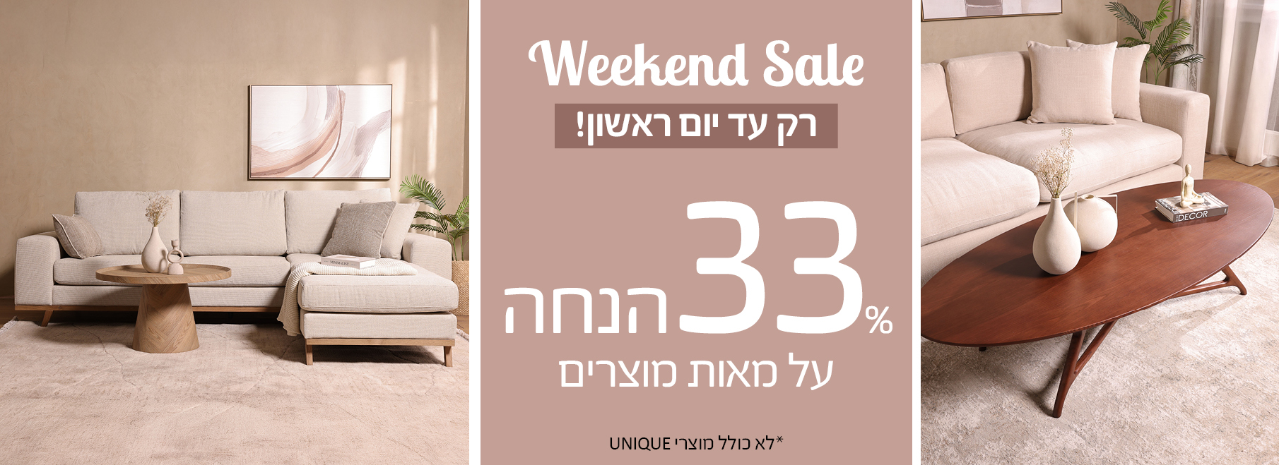 Weekend Sale רק עד יום ראשון! 33 אחוז הנחה על מאות מוצרים, לא כולל מוצרי UNIQUE