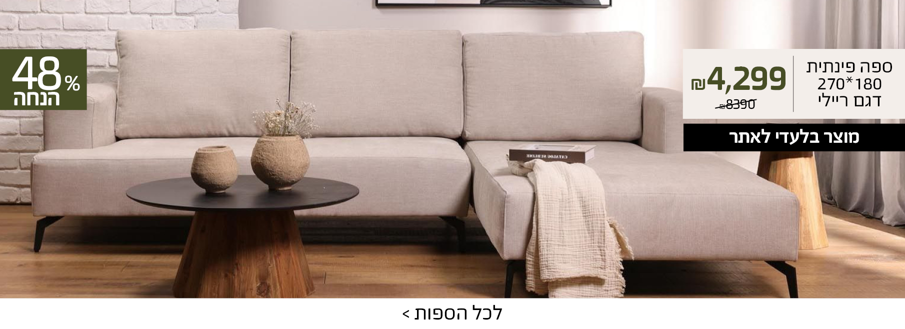 ספה פינתית 180*270 דגם ריילי 4299 שח במקום 8390 שח, מוצר בלעדי לאתר, 48% הנחה